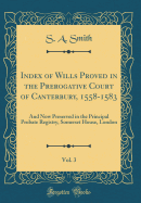 Index of Wills Proved in the Prerogative Court of Canterbury, 1558-1583, Vol. 3: And Now Preserved in the Principal Probate Registry, Somerset House, London (Classic Reprint)