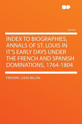 Index to Biographies, Annals of St. Louis in It's Early Days Under the French and Spanish Dominations, 1764-1804 - Billon, Frederic Louis