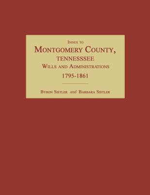 Index to Montgomery County, Tennessee, Wills and Administrations, 1795-1861 - Sistler, Byron, and Sistler, Barbara