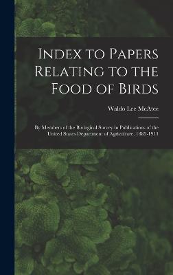 Index to Papers Relating to the Food of Birds: By Members of the Biological Survey in Publications of the United States Department of Agriculture, 1885-1911 - McAtee, Waldo Lee