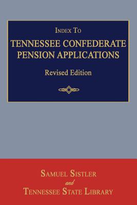 Index to Tennessee Confederate Pension Applications. Revised Edition - Sistler, Samuel, and Tennessee State Library