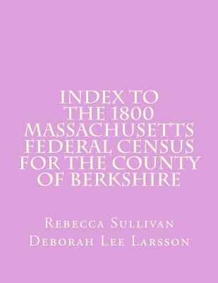 Index to the 1800 Massachusetts Federal Census for the County of Berkshire - Larsson, Deborah Lee, and Sullivan, Rebecca