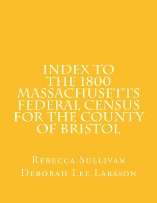 Index to the 1800 Massachusetts Federal Census for the County of Bristol - Larsson, Deborah Lee, and Sullivan, Rebecca