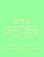 Index to the 1800 Massachusetts Federal Census for the County of Worcester - Larsson, Deborah Lee, and Sullivan, Rebecca M