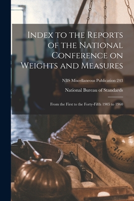 Index to the Reports of the National Conference on Weights and Measures: From the First to the Forty-fifth 1905 to 1960; NBS Miscellaneous Publication 243 - National Bureau of Standards (Creator)