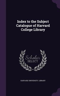 Index to the Subject Catalogue of Harvard College Library - Harvard University Library (Creator)