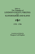 Index to the Tithables of Loudoun County, Virginia, and to Slaveholders and Slaves, 1758-1786