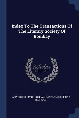 Index To The Transactions Of The Literary Society Of Bombay - Asiatic Society of Bombay (Creator), and Ganpatrao Krishna Tivarekar (Creator)