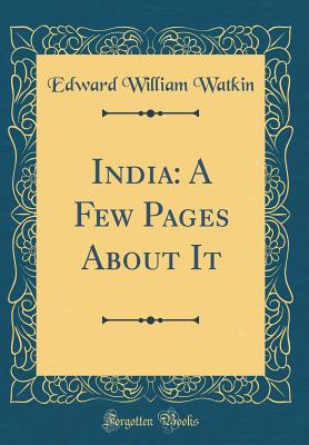 India: A Few Pages about It (Classic Reprint) - Watkin, Edward William