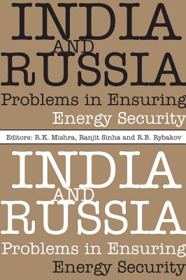 India and Russia: Problems in Ensuring Energy Security - Mishra, R. K. (Editor), and Sinha, Ranjit (Editor), and Rybakov, R. B. (Editor)