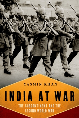 India at War: The Subcontinent and the Second World War - Khan, Yasmin, Dr.