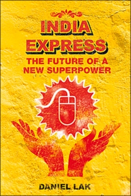 India Express the Future of a New Superpower: India in the Twenty First Century - Lak, Daniel