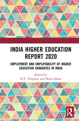 India Higher Education Report 2020: Employment and Employability of Higher Education Graduates in India - Varghese, N V (Editor), and Khare, Mona (Editor)