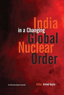 India in a Changing Global Nuclear Order - Gupta, Arvind (Editor)