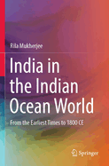 India in the Indian Ocean World: From the Earliest Times to 1800 CE