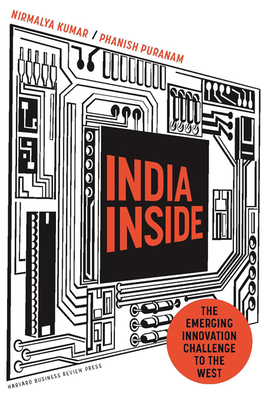 India Inside: The Emerging Innovation Challenge to the West - Kumar, Nirmalya, and Puranam, Phanish