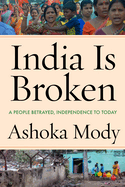 India Is Broken: A People Betrayed, Independence to Today