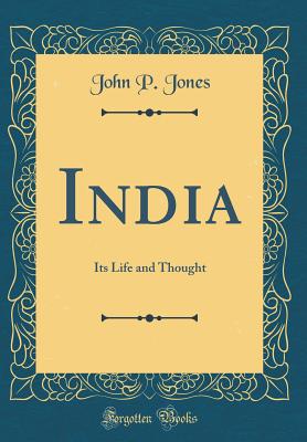 India: Its Life and Thought (Classic Reprint) - Jones, John P