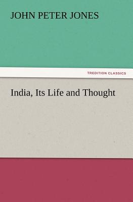 India, Its Life and Thought - Jones, John P (John Peter)