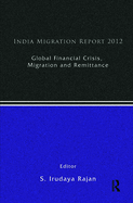 India Migration Report 2012: Global Financial Crisis, Migration and Remittances