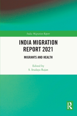 India Migration Report 2021: Migrants and Health - Rajan, S Irudaya (Editor)