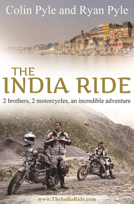 India Ride: Two Brothers, Two Motorcycles, an Incredible Adventure - Pyle, Colin, and Pyle, Ryan