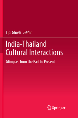India-Thailand Cultural Interactions: Glimpses from the Past to Present - Ghosh, Lipi (Editor)