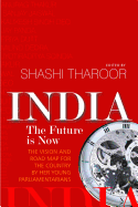India: The Future Is Now: The Vision and Road Map for the Country by Her Young Parliamentarians