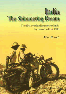 India: The Shimmering Dream: The First Overland Journey to India by Motorcycle in 1933