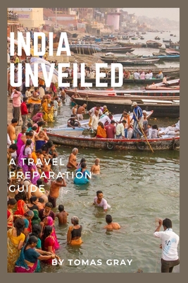 India Unveiled: A Travel Preparation Guide - Gray, Tomas