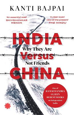 India Versus China: Why They Are Not Friends - Bajpai, Kanti
