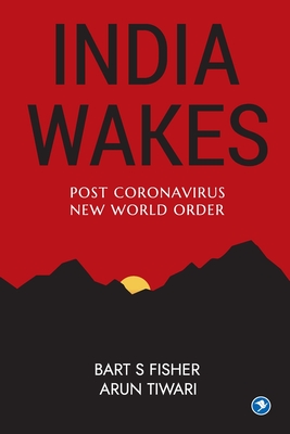 India Wakes: Post Coronavirus New World Order - Fisher, Bart S, and Tiwari, Arun