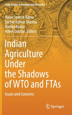 Indian Agriculture Under the Shadows of WTO and FTAs: Issues and Concerns - Sudesh Ratna, Rajan (Editor), and Sharma, Sachin Kumar (Editor), and Kumar, Radika (Editor)