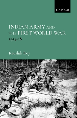 Indian Army and the First World War - Roy, Kaushik, Dr.