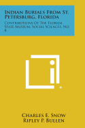 Indian Burials From St. Petersburg, Florida: Contributions Of The Florida State Museum, Social Sciences, No. 8 - Snow, Charles E, and Bullen, Ripley P (Foreword by)