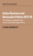 Indian Business and Nationalist Politics 1931-39: The Indigenous Capitalist Class and the Rise of the Congress Party