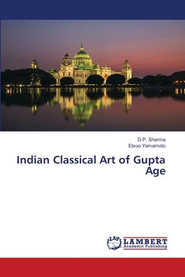 Indian Classical Art of Gupta Age - Sharma, D P, and Yamamoto, Etsuo