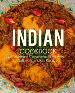 Indian Cookbook: An Indian Cookbook Filled with Authentic Indian Recipes (2nd Edition)