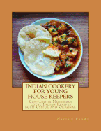 Indian Cookery For Young House Keepers: Containing Numerous Local Indian Recipes both Useful and Original