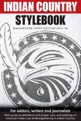 Indian Country Stylebook: Washington State Edition 2017-18 - Walker, Richard, and Jacobs, Jackie, and Galanda, Gabriel