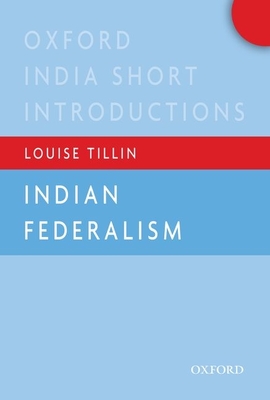 Indian Federalism (Oxford India Short Introductions) - Tillin, Louise