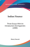 Indian Finance: Three Essays with an Introduction and Appendix (1880)