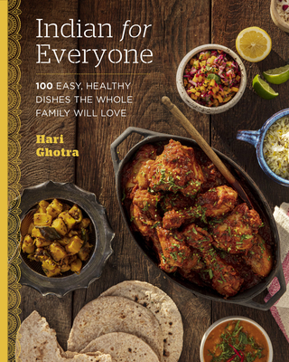 Indian for Everyone: 100 Easy, Healthy Dishes the Whole Family Will Love - Ghotra, Hari