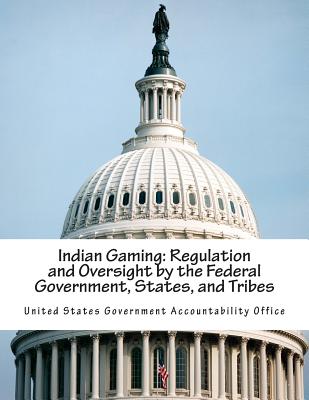 Indian Gaming: Regulation and Oversight by the Federal Government, States, and Tribes - United States Government Accountability
