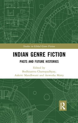 Indian Genre Fiction: Pasts and Future Histories - Chattopadhyay, Bodhisattva (Editor), and Mandhwani, Aakriti (Editor), and Maity, Anwesha (Editor)