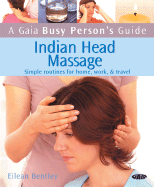 Indian Head Massage: Simple Routines for Home, Work and Travel