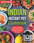 Indian Instant Pot Cookbook: Healthy and Easy Indian Instant Pot Pressure Cooker Recipes.