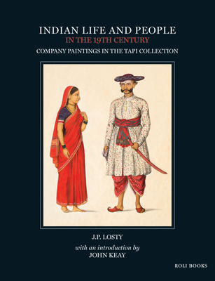 Indian Life and People in the 19th Century: Company Paintings in the Tapi Collection - Losty, J P, and Keay, John