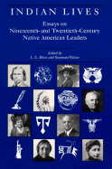 Indian Lives: Essays on Nineteenth- And Twentieth-Century Native American Leaders - Moses, Lester George, and Moses, L G (Editor), and Wilson, Raymond (Photographer)