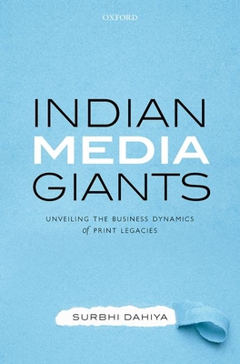 Indian Media Giants: Unveiling the Business Dynamics of Print Legacies - Dahiya, Surbhi